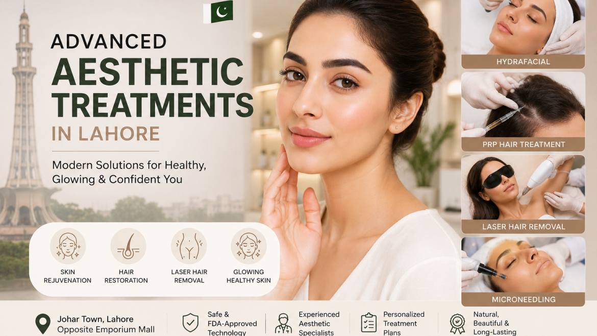 Best Aesthetic Clinic in Johar Town Lahore: A Complete Guide to Modern Skin and Beauty Treatments